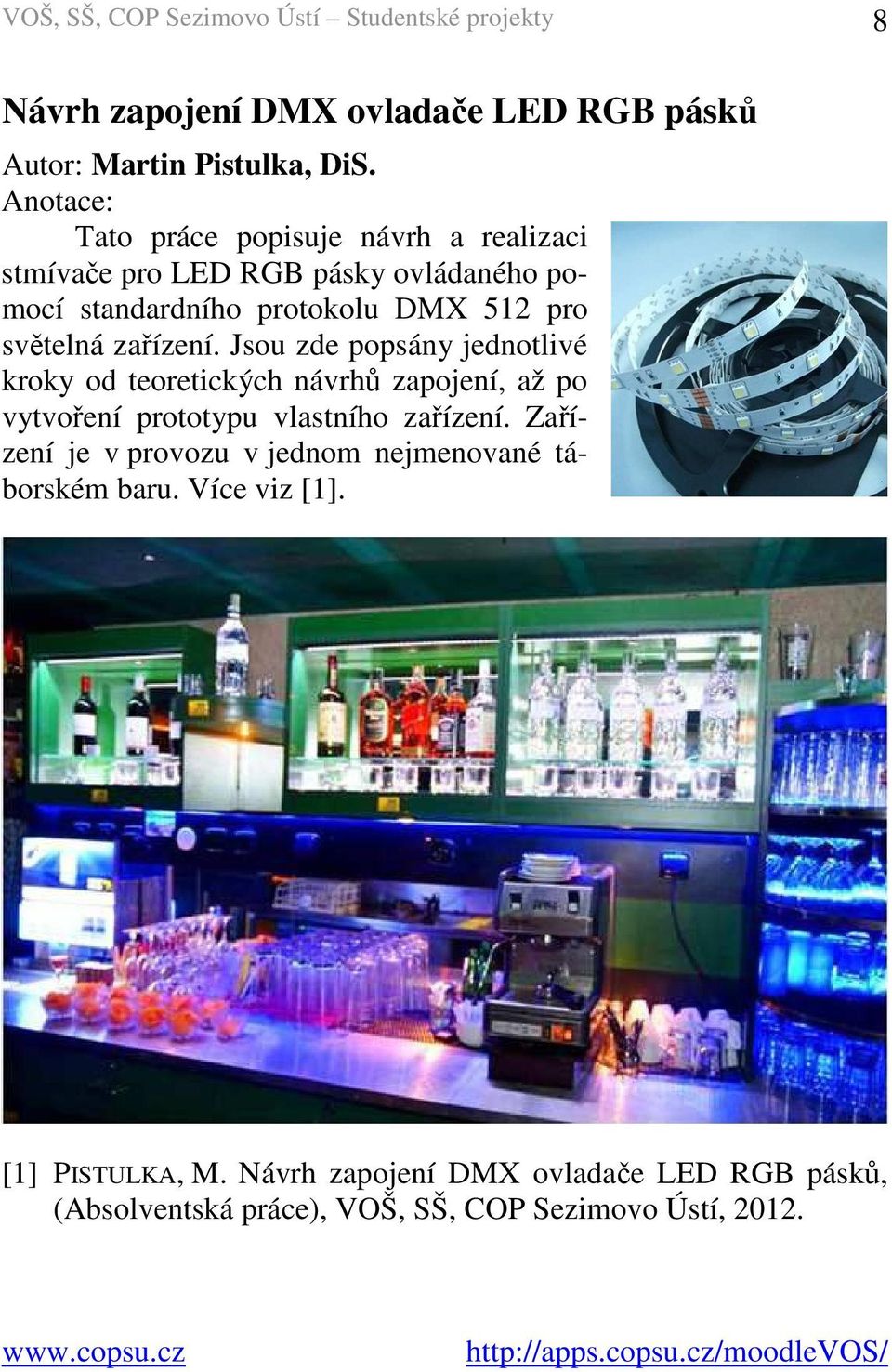 zařízení. Jsou zde popsány jednotlivé kroky od teoretických návrhů zapojení, až po vytvoření prototypu vlastního zařízení.