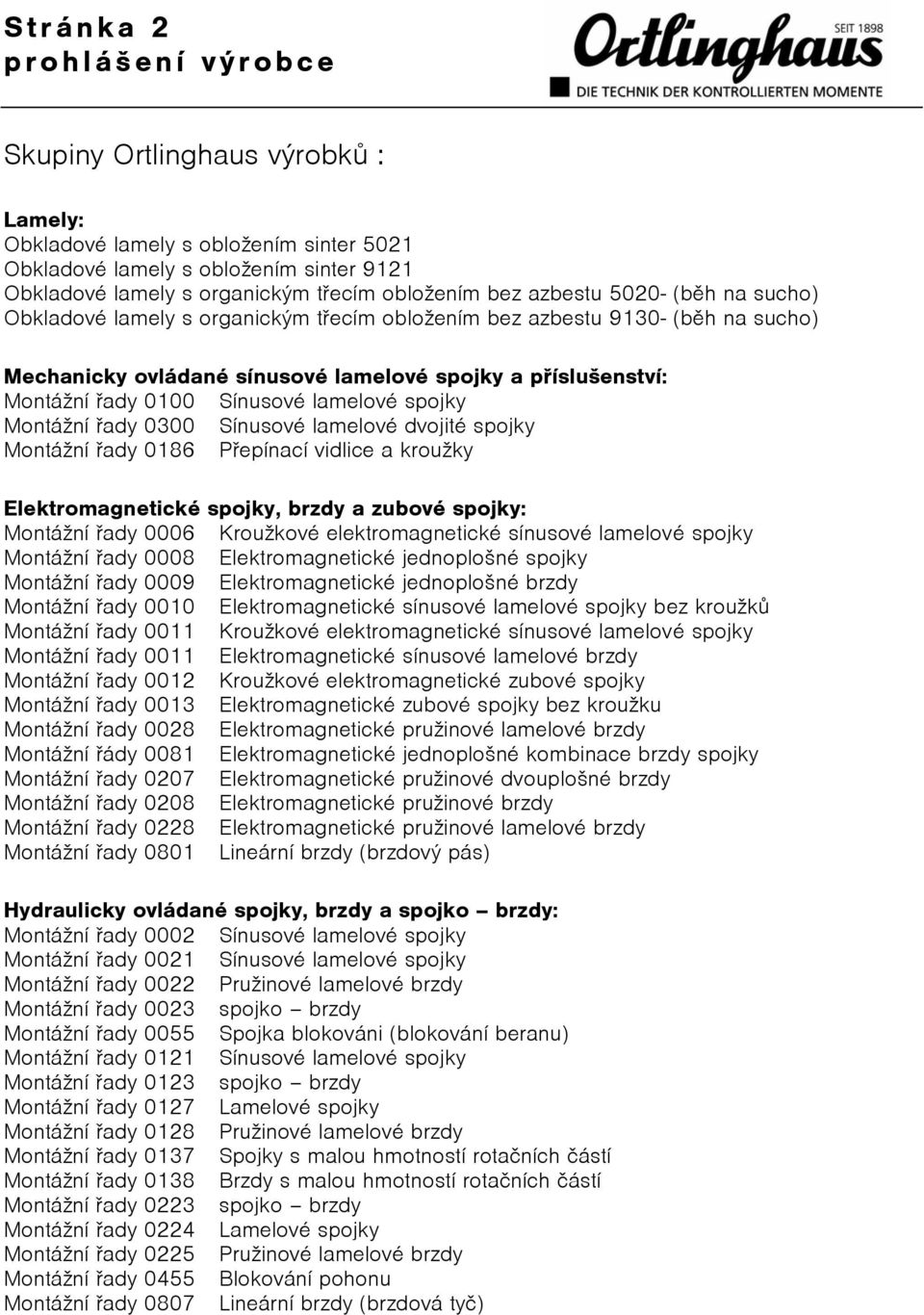 lamelové spojky MontáŞní øady 0300 Sínusové lamelové dvojité spojky MontáŞní øady 0186 Pøepínací vidlice a krouşky Elektromagnetické spojky, brzdy a zubové spojky: MontáŞní øady 0006 KrouŞkové
