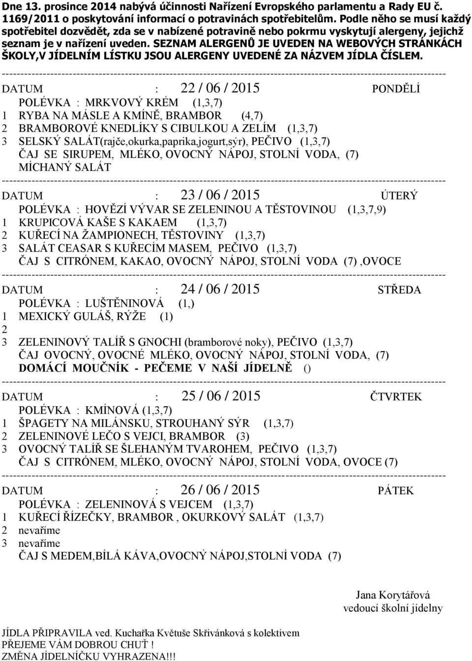 SALÁT(rajče,okurka,paprika,jogurt,sýr), PEČIVO (,,7) ČAJ SE SIRUPEM, MLÉKO, OVOCNÝ NÁPOJ, STOLNÍ VODA, (7) MÍCHANÝ SALÁT DATUM : 2 / 06 / 205 ÚTERÝ POLÉVKA : HOVĚZÍ VÝVAR SE ZELENINOU A TĚSTOVINOU