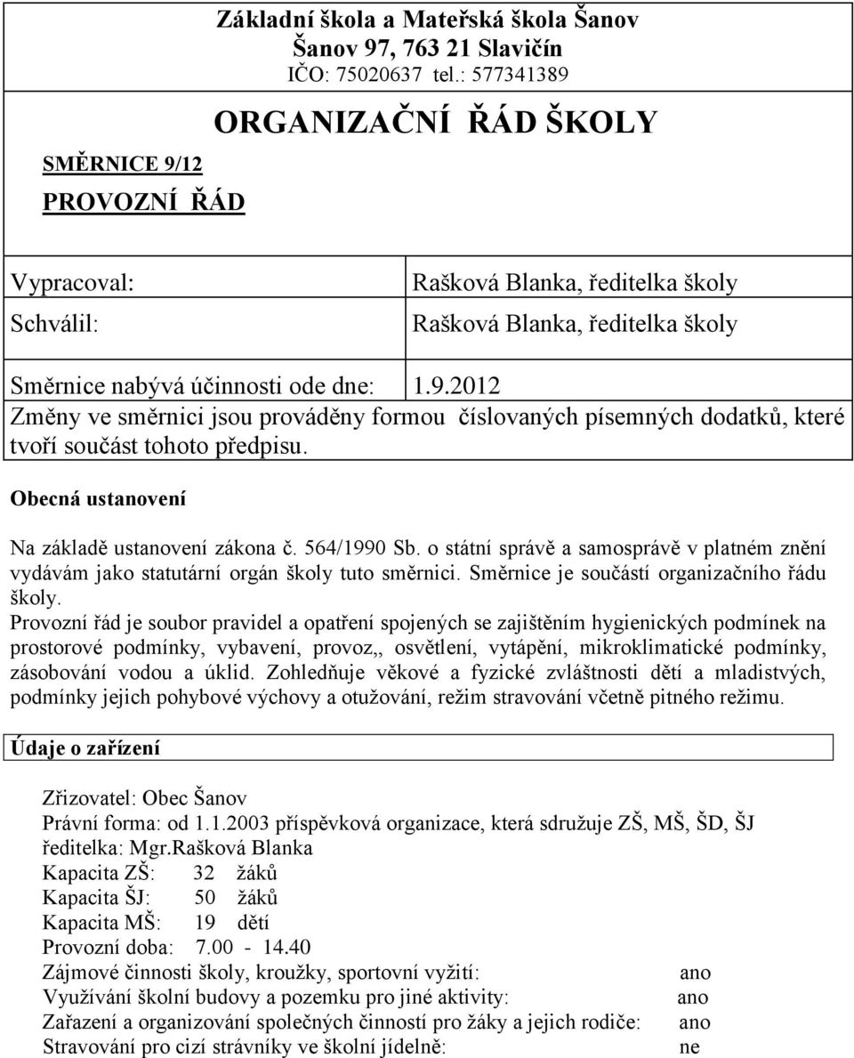 Obecná ustanovení Na základě ustanovení zákona č. 564/1990 Sb. o státní správě a samosprávě v platném znění vydávám jako statutární orgán školy tuto směrnici.