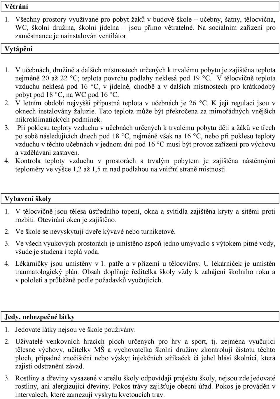 V učebnách, družině a dalších místnostech určených k trvalému pobytu je zajištěna teplota nejméně 20 až 22 C; teplota povrchu podlahy neklesá pod 19 C.
