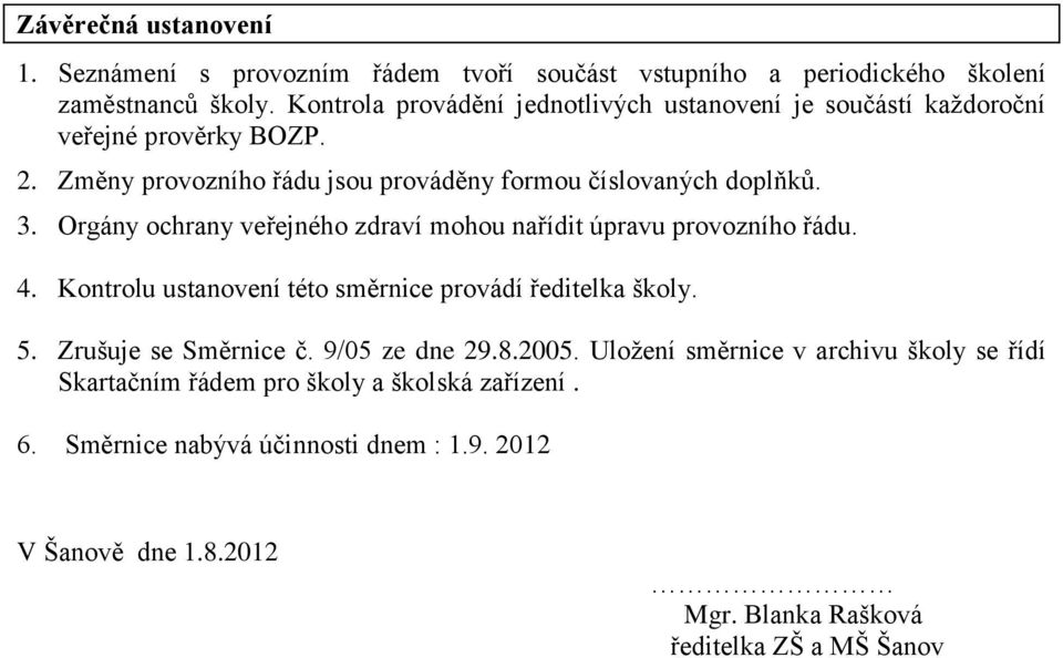 Orgány ochrany veřejného zdraví mohou nařídit úpravu provozního řádu. 4. Kontrolu ustanovení této směrnice provádí ředitelka školy. 5. Zrušuje se Směrnice č.