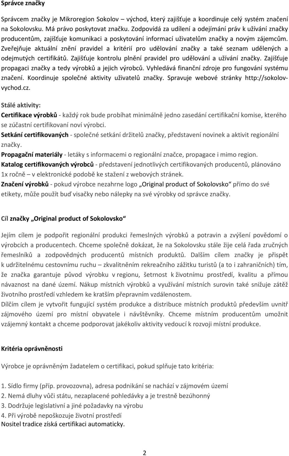 Zveřejňuje aktuální znění pravidel a kritérií pro udělování značky a také seznam udělených a odejmutých certifikátů. Zajišťuje kontrolu plnění pravidel pro udělování a užívání značky.