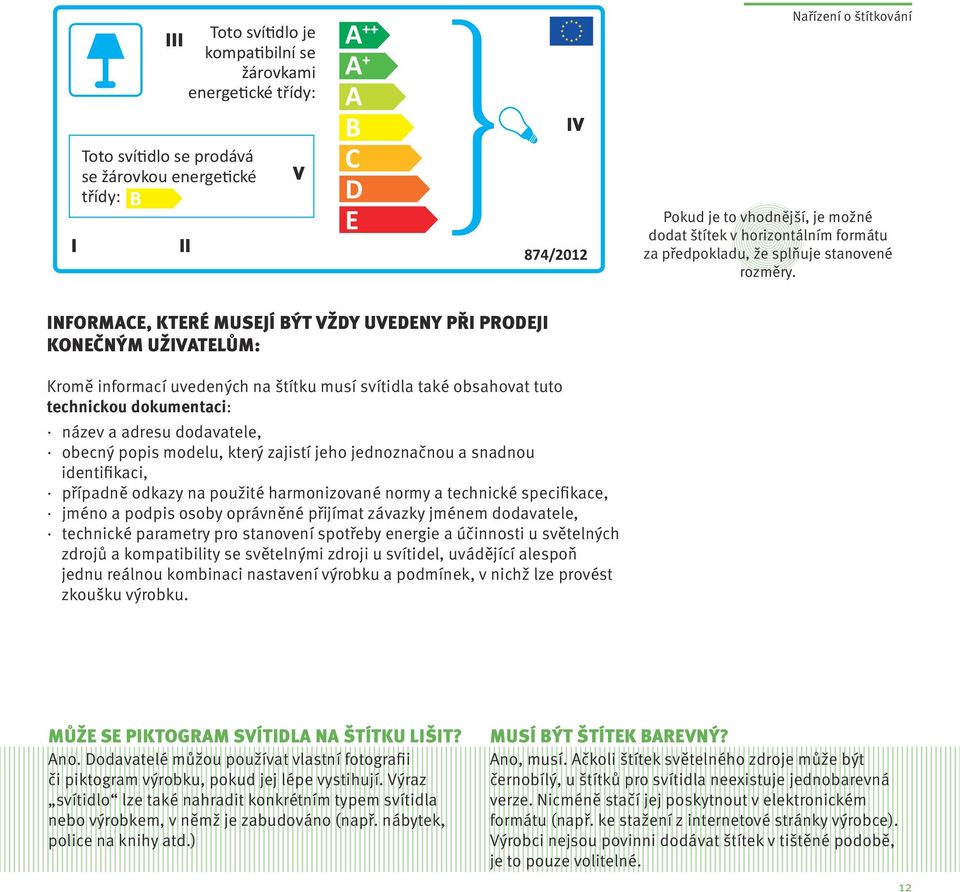 INFORMACE, KTERÉ MUSEJÍ BÝT VŽDY UVEDENY PŘI PRODEJI KONEČNÝM UŽIVATELŮM: Kromě informací uvedených na štítku musí svítidla také obsahovat tuto technickou dokumentaci: název a adresu dodavatele,