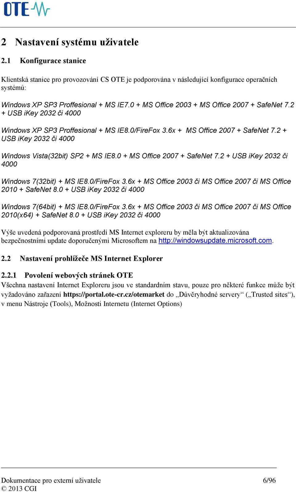 2 + USB ikey 2032 či 4000 Windows Vista(32bit) SP2 + MS IE8.0 + MS Office 2007 + SafeNet 7.2 + USB ikey 2032 či 4000 Windows 7(32bit) + MS IE8.0/FireFox 3.