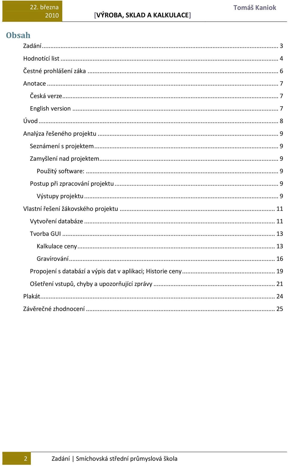 .. 9 Vlastní řešení žákovského projektu... 11 Vytvoření databáze... 11 Tvorba GUI... 13 Kalkulace ceny... 13 Gravírování.