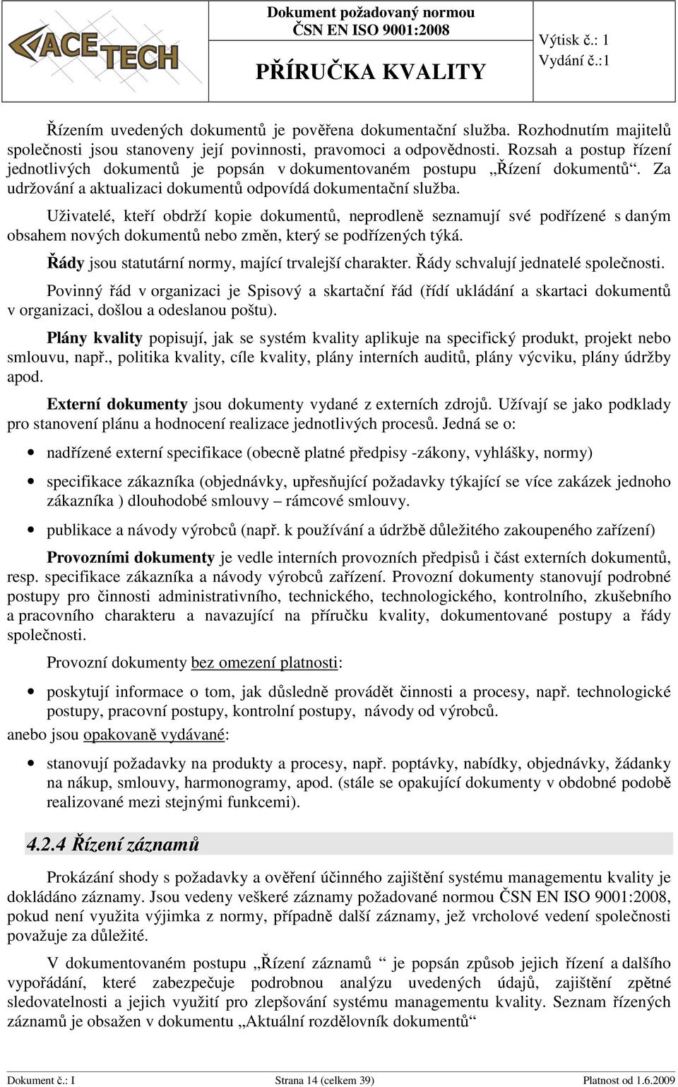 Uživatelé, kteří obdrží kopie dokumentů, neprodleně seznamují své podřízené s daným obsahem nových dokumentů nebo změn, který se podřízených týká.