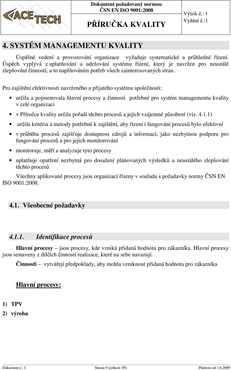 Pro zajištění efektivnosti navrženého a přijatého systému společnosti: určila a pojmenovala hlavní procesy a činnosti potřebné pro systém managementu kvality v celé organizaci v Příručce kvality