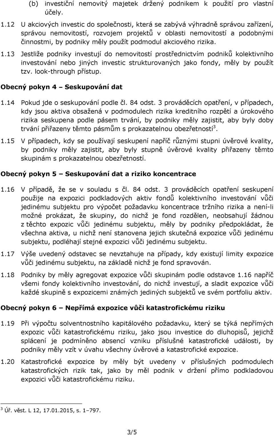 akciového rizika. 1.13 Jestliže podniky investují do nemovitostí prostřednictvím podniků kolektivního investování nebo jiných investic strukturovaných jako fondy, měly by použít tzv.