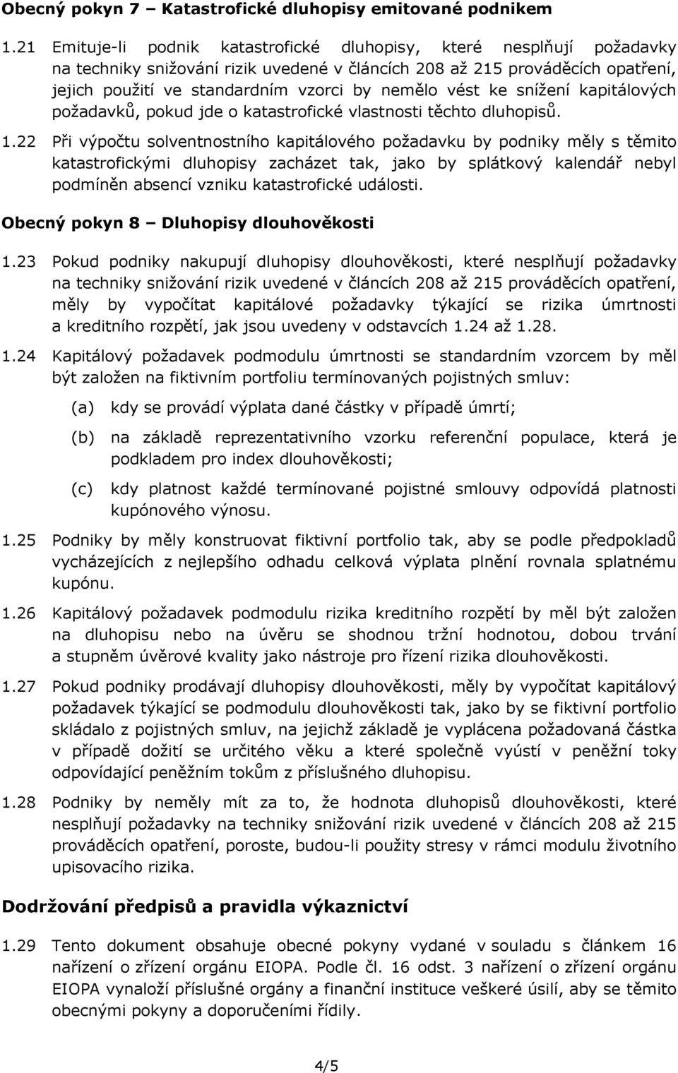 vést ke snížení kapitálových požadavků, pokud jde o katastrofické vlastnosti těchto dluhopisů. 1.