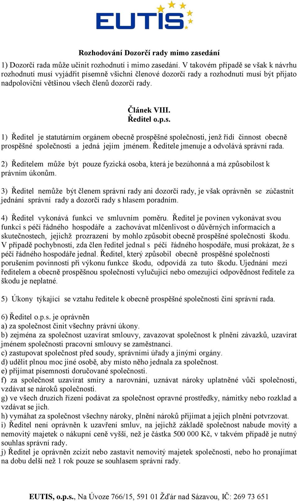 Ředitele jmenuje a odvolává správní rada. 2) Ředitelem můţe být pouze fyzická osoba, která je bezúhonná a má způsobilost k právním úkonům.