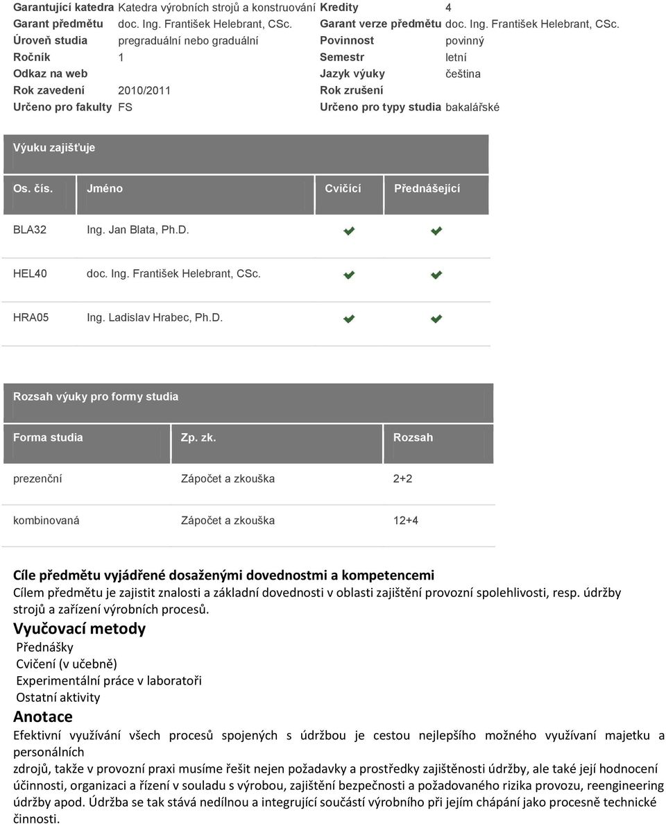 Úroveň studia pregraduální nebo graduální Povinnost povinný Ročník 1 Semestr letní Odkaz na web Jazyk výuky čeština Rok zavedení 2010/2011 Rok zrušení Určeno pro fakulty FS Určeno pro typy studia