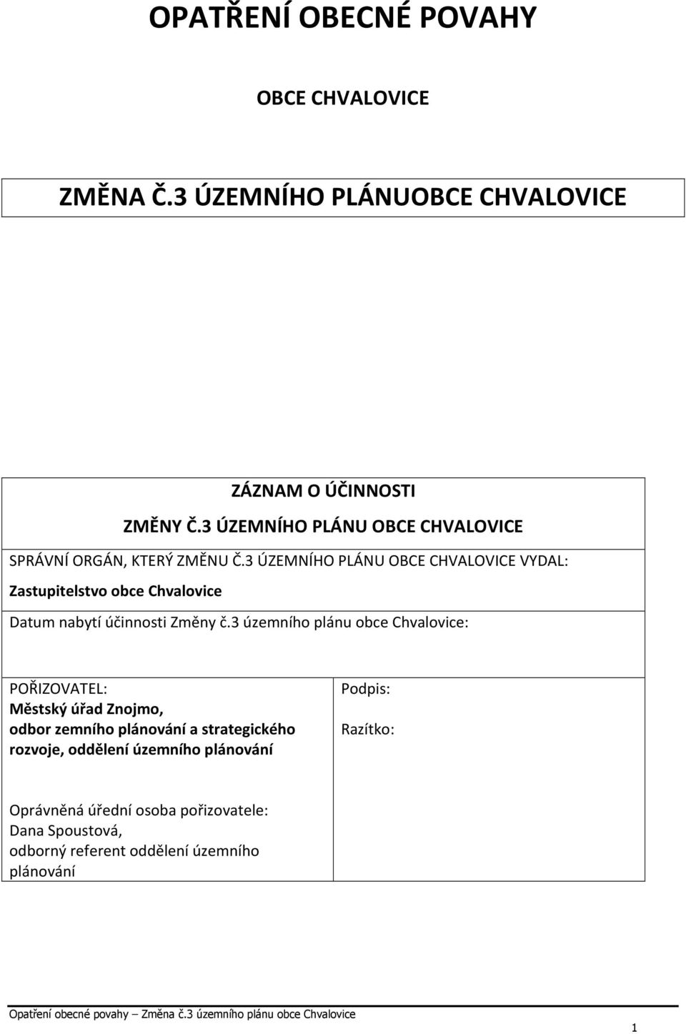 3 ÚZEMNÍHO PLÁNU OBCE CHVALOVICE VYDAL: Zastupitelstvo obce Chvalovice Datum nabytí účinnosti Změny č.