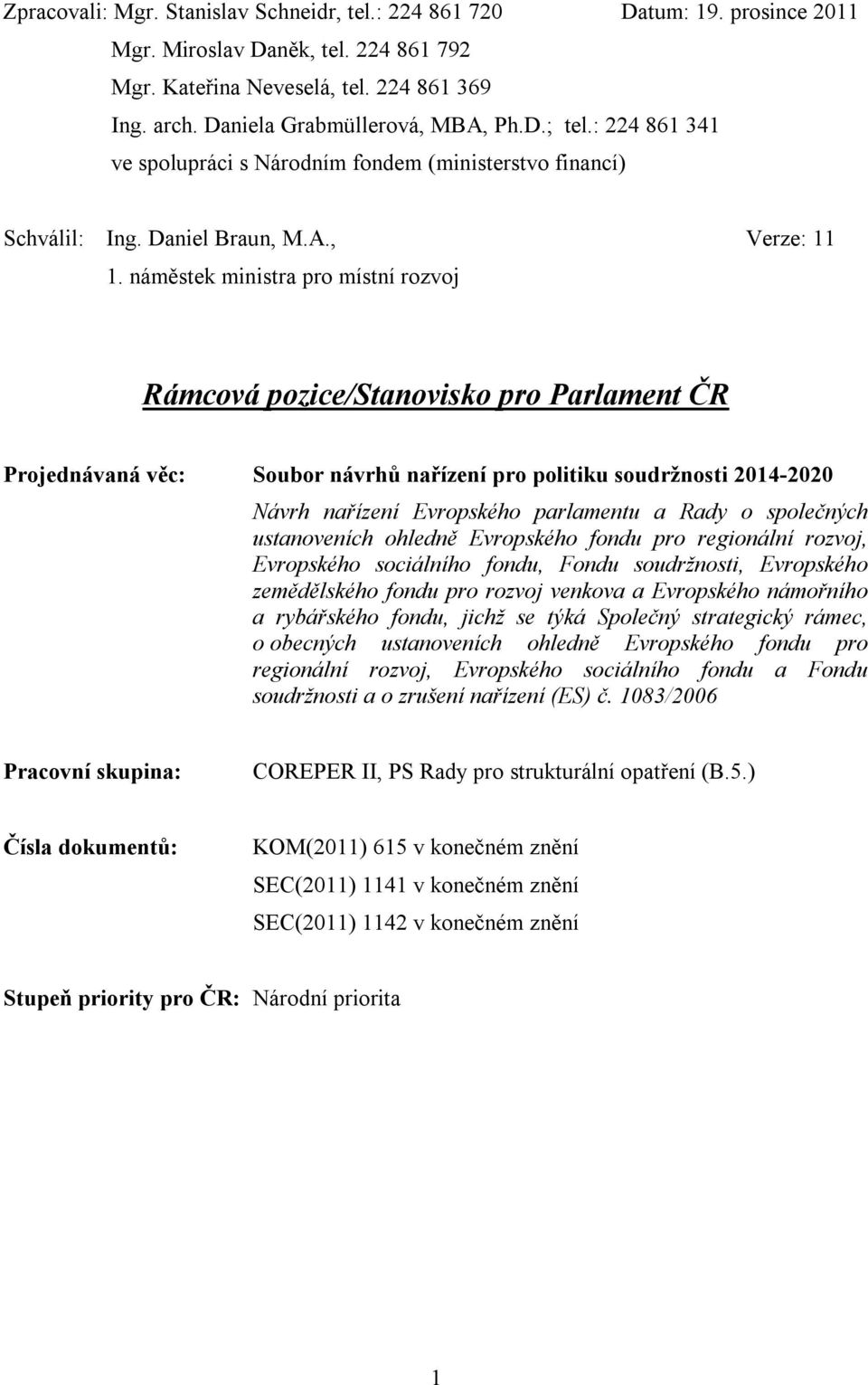 náměstek ministra pro místní rozvoj Rámcová pozice/stanovisko pro Parlament ČR Projednávaná věc: Soubor návrhů nařízení pro politiku soudržnosti 2014-2020 Návrh nařízení Evropského parlamentu a Rady