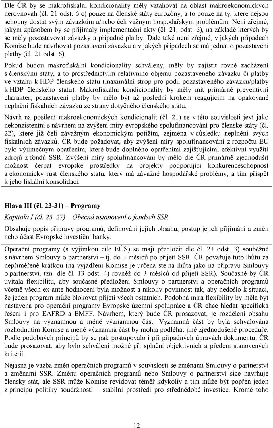 Není zřejmé, jakým způsobem by se přijímaly implementační akty (čl. 21, odst. 6), na základě kterých by se měly pozastavovat závazky a případně platby.