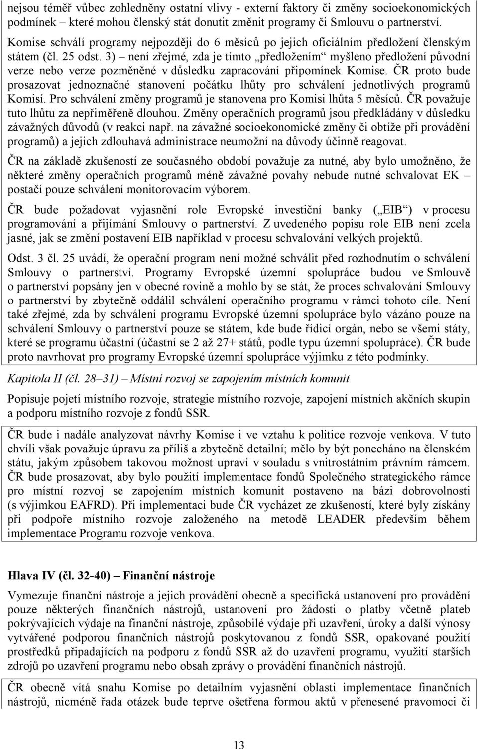 3) není zřejmé, zda je tímto předložením myšleno předložení původní verze nebo verze pozměněné v důsledku zapracování připomínek Komise.