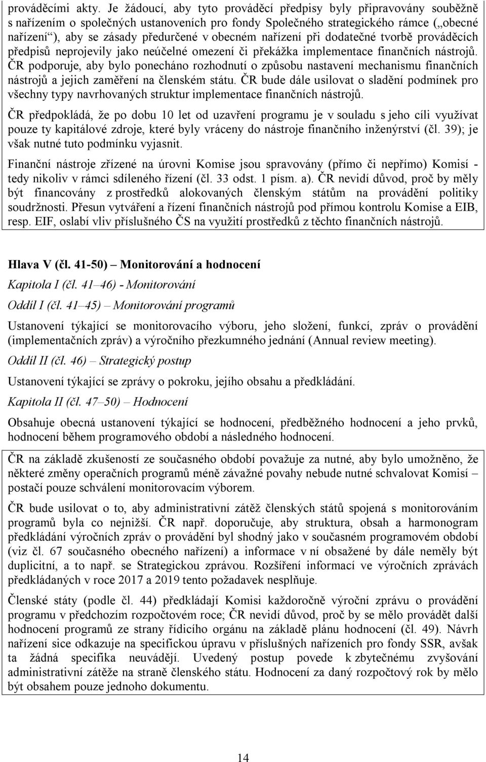 obecném nařízení při dodatečné tvorbě prováděcích předpisů neprojevily jako neúčelné omezení či překážka implementace finančních nástrojů.