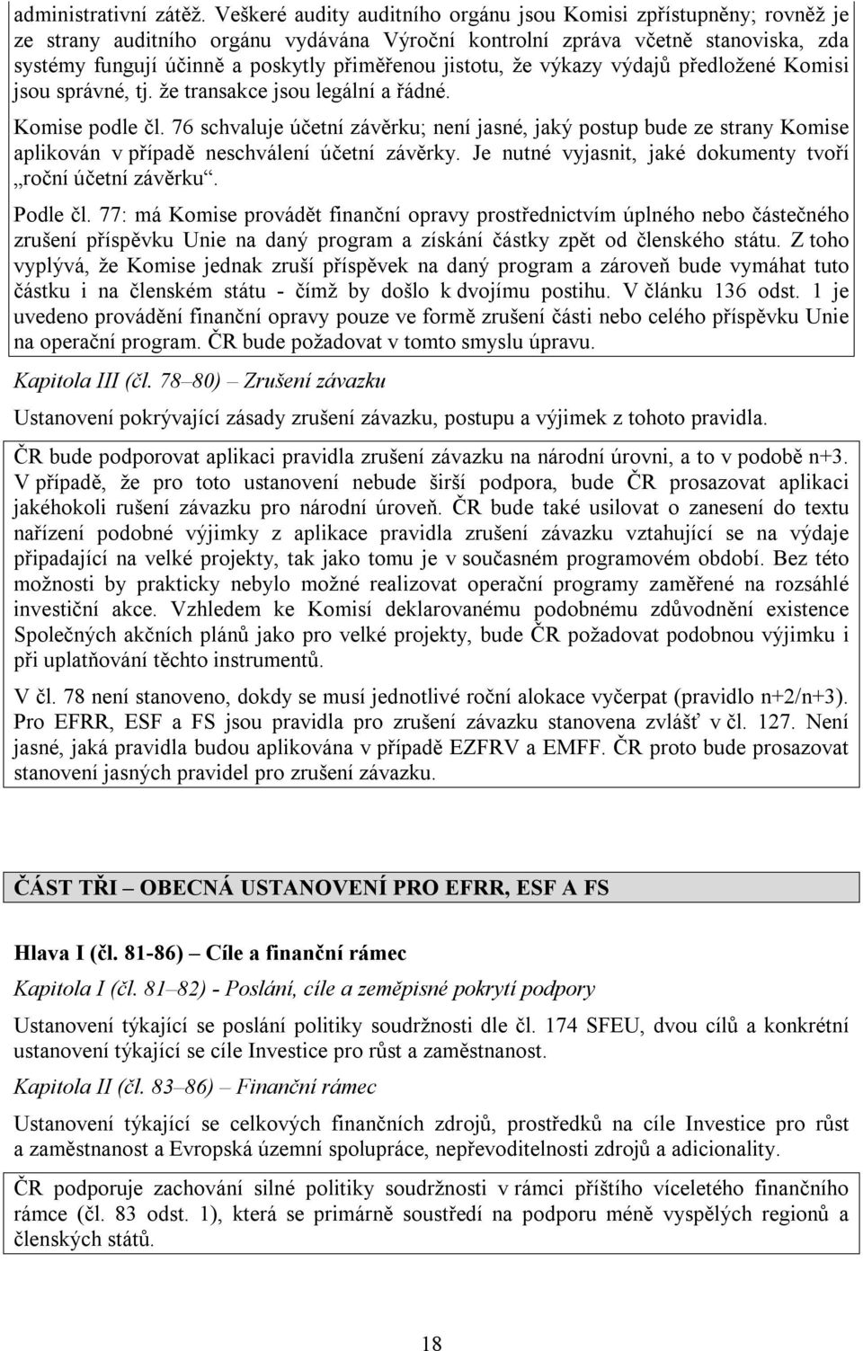 jistotu, že výkazy výdajů předložené Komisi jsou správné, tj. že transakce jsou legální a řádné. Komise podle čl.