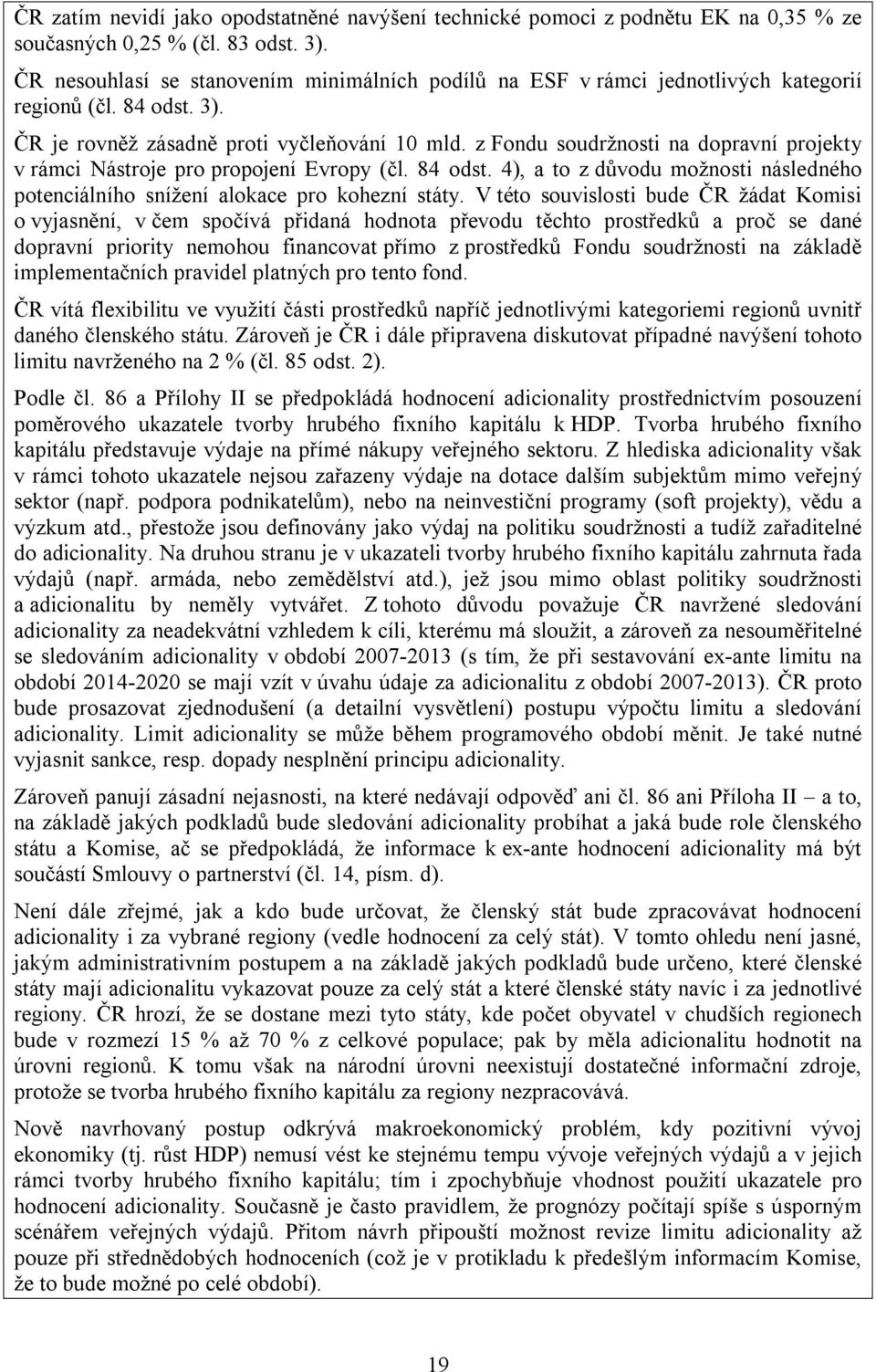 z Fondu soudržnosti na dopravní projekty v rámci Nástroje pro propojení Evropy (čl. 84 odst. 4), a to z důvodu možnosti následného potenciálního snížení alokace pro kohezní státy.