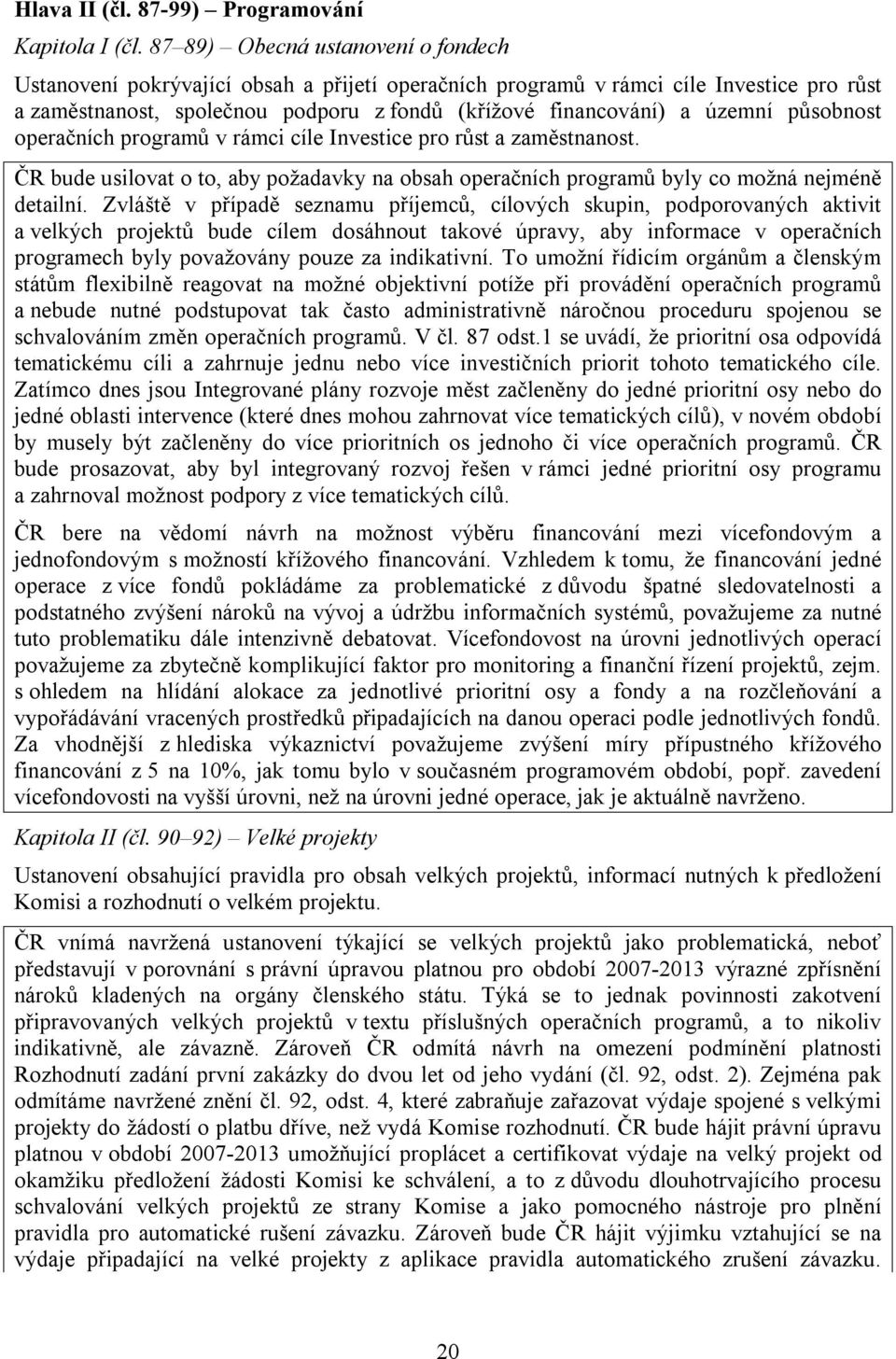působnost operačních programů v rámci cíle Investice pro růst a zaměstnanost. ČR bude usilovat o to, aby požadavky na obsah operačních programů byly co možná nejméně detailní.