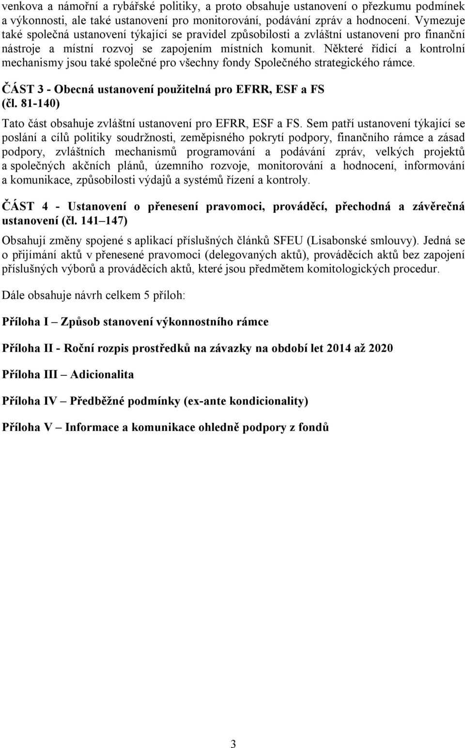 Některé řídicí a kontrolní mechanismy jsou také společné pro všechny fondy Společného strategického rámce. ČÁST 3 - Obecná ustanovení použitelná pro EFRR, ESF a FS (čl.