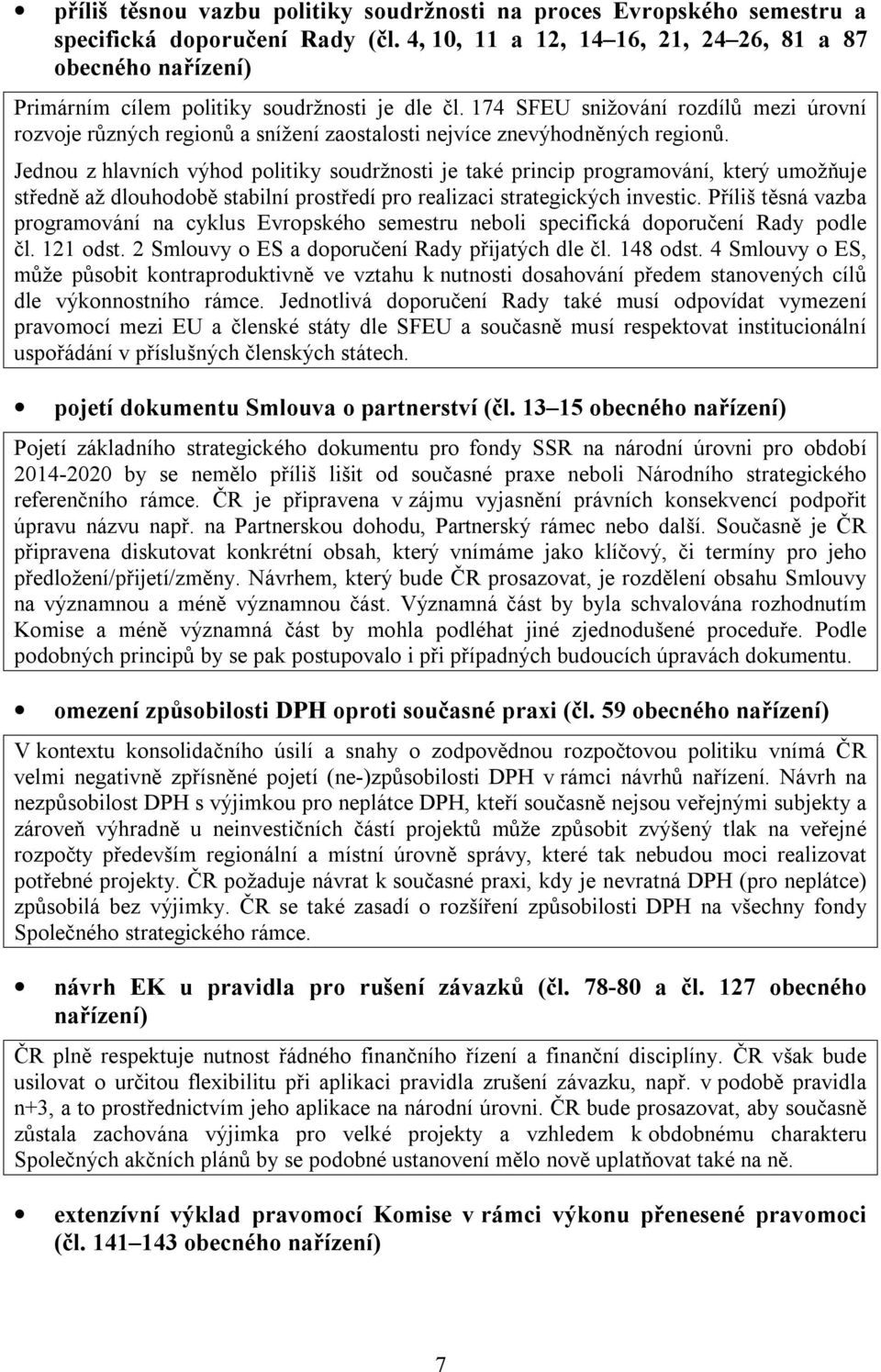 174 SFEU snižování rozdílů mezi úrovní rozvoje různých regionů a snížení zaostalosti nejvíce znevýhodněných regionů.