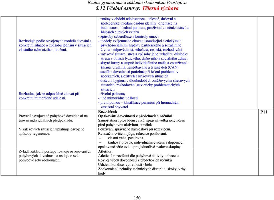 - změny v období adolescence tělesné, duševní a společenské; hledání osobní identity, orientace na budoucnost, hledání partnera, prožívání emočních stavů a hlubších citových vztahů - způsoby