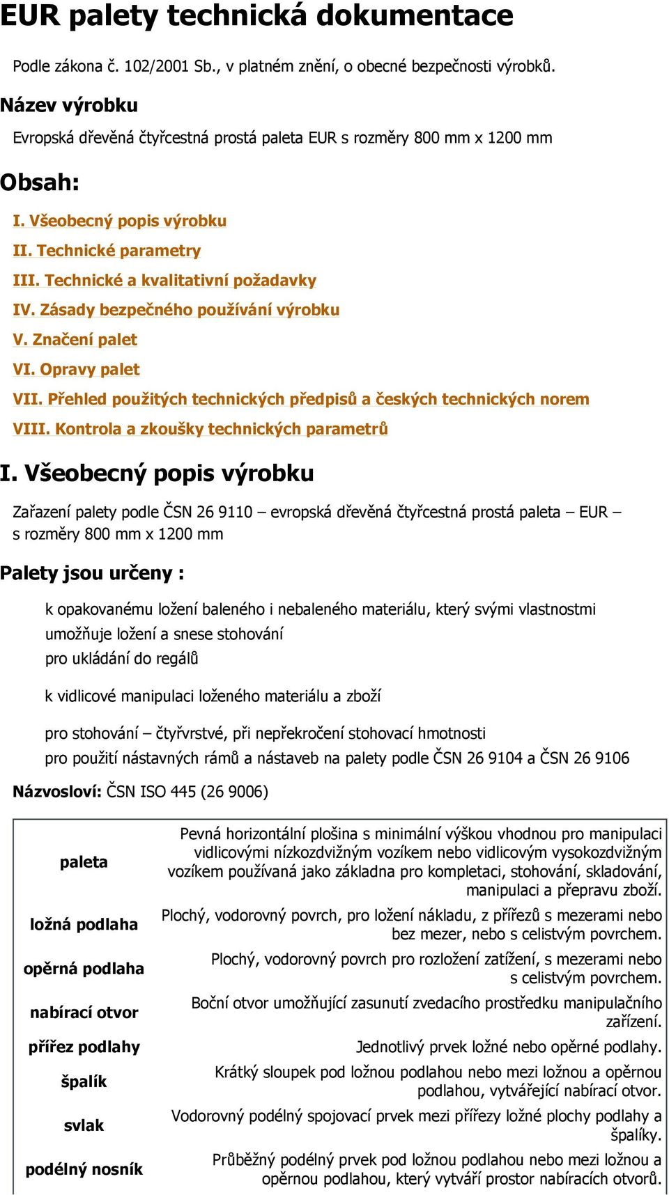 Zásady bezpečného používání výrobku V. Značení palet VI. Opravy palet VII. Přehled použitých technických předpisů a českých technických norem VIII. Kontrola a zkoušky technických parametrů I.