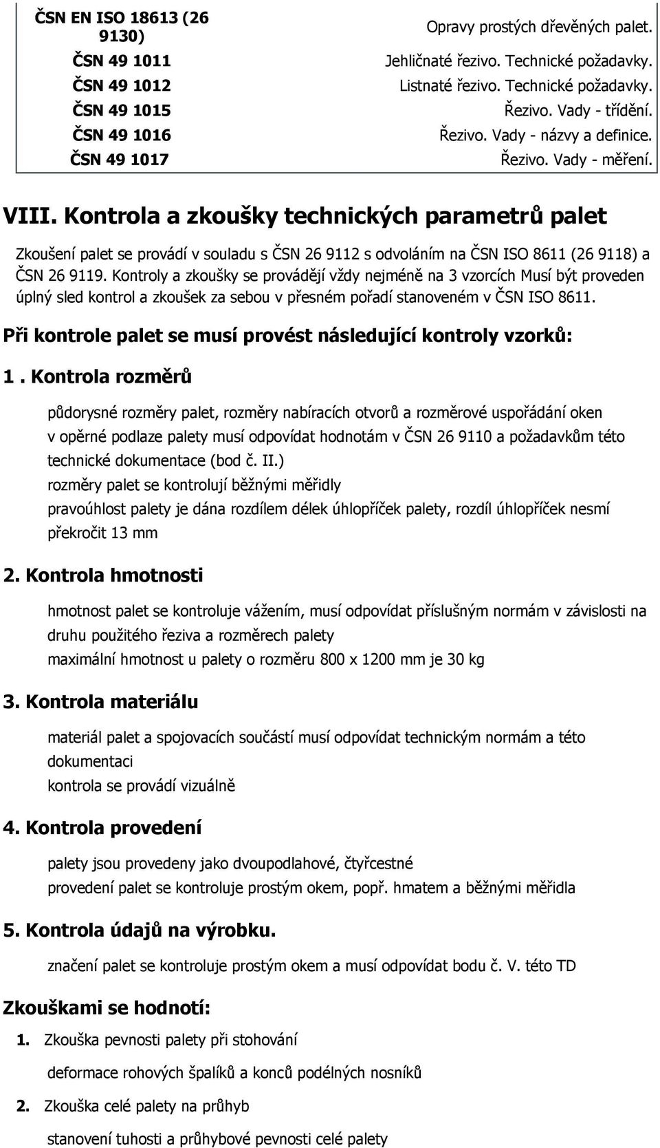 Kontrola a zkoušky technických parametrů palet Zkoušení palet se provádí v souladu s ČSN 26 9112 s odvoláním na ČSN ISO 8611 (26 9118) a ČSN 26 9119.