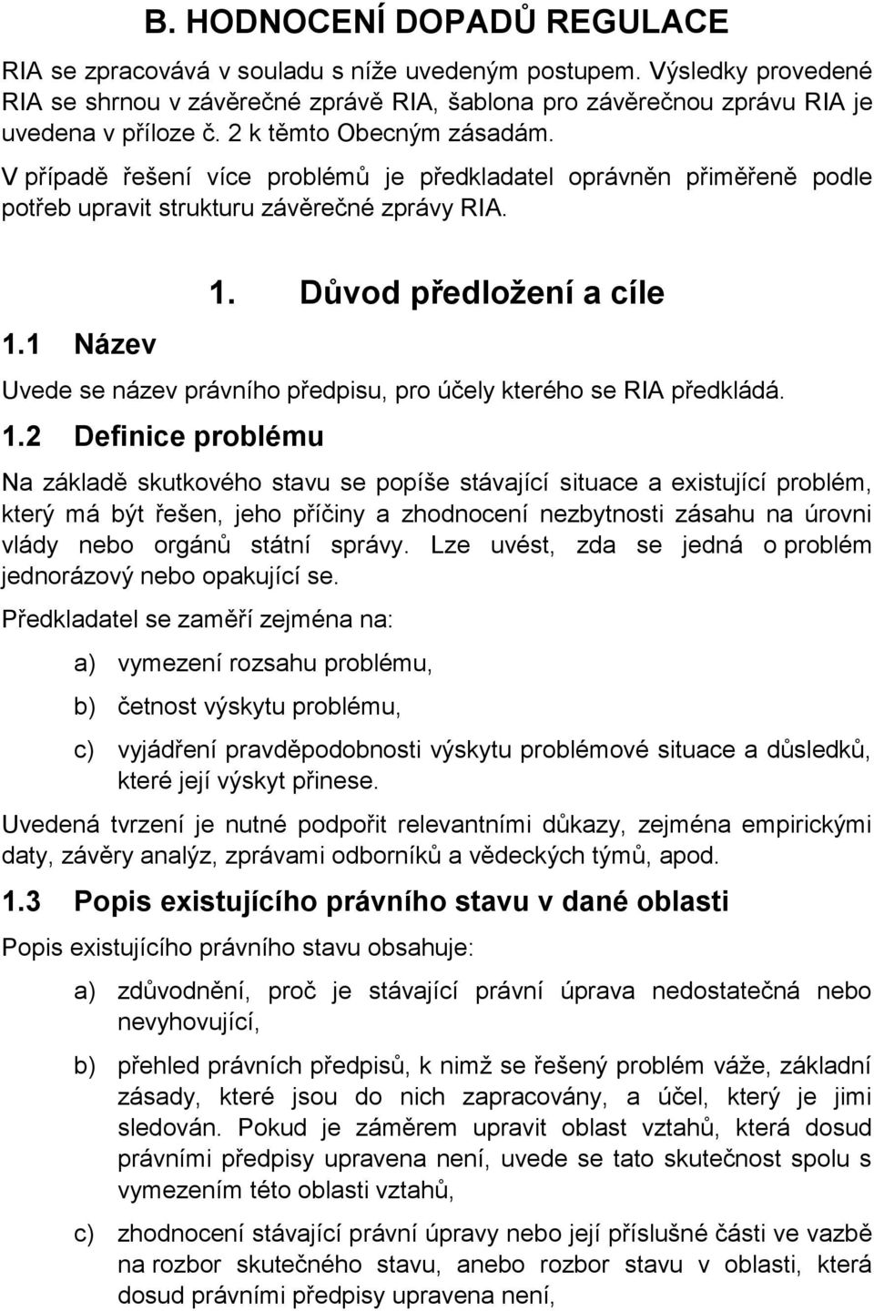 Důvod předložení a cíle Uvede se název právního předpisu, pro účely kterého se RIA předkládá. 1.