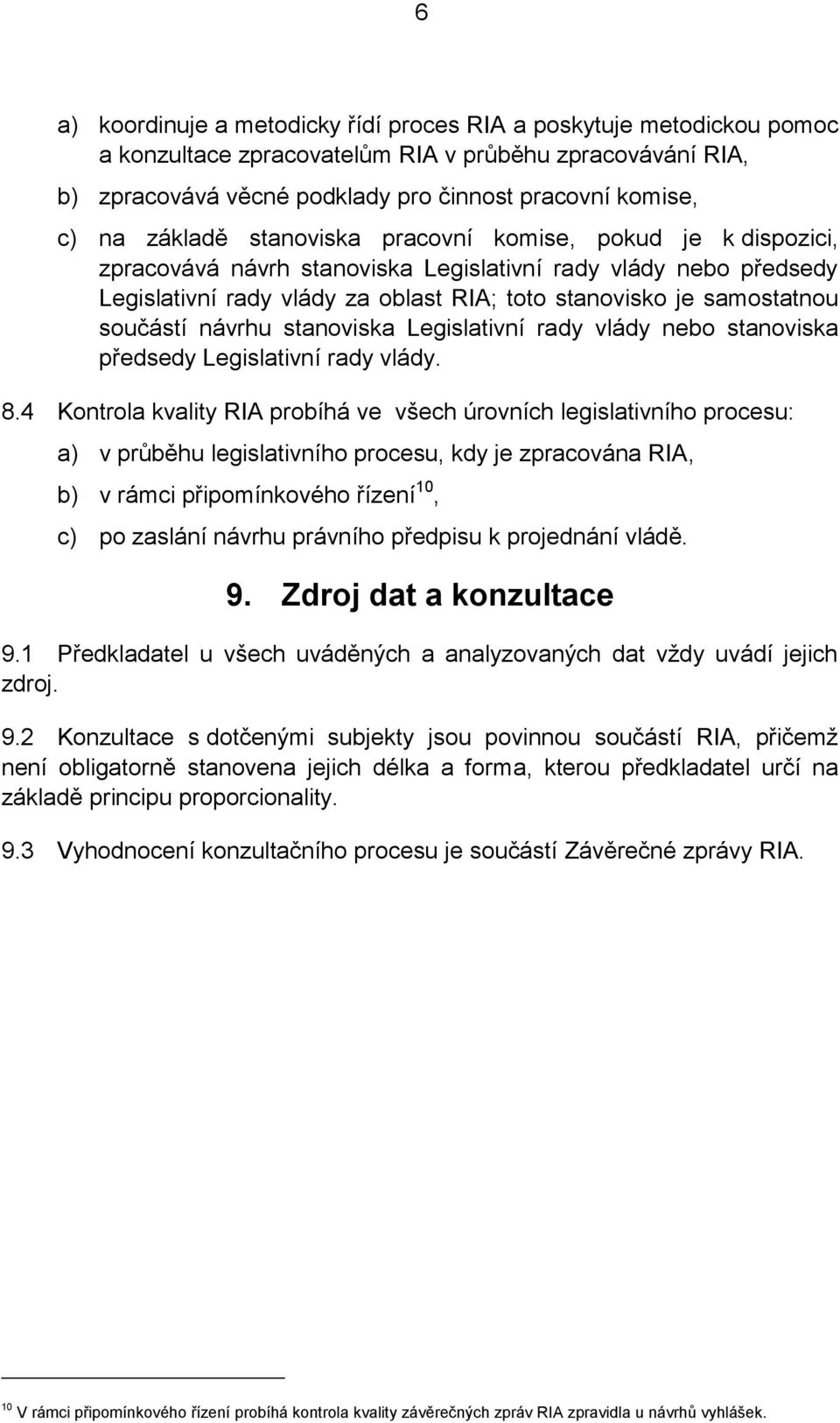 součástí návrhu stanoviska Legislativní rady vlády nebo stanoviska předsedy Legislativní rady vlády. 8.