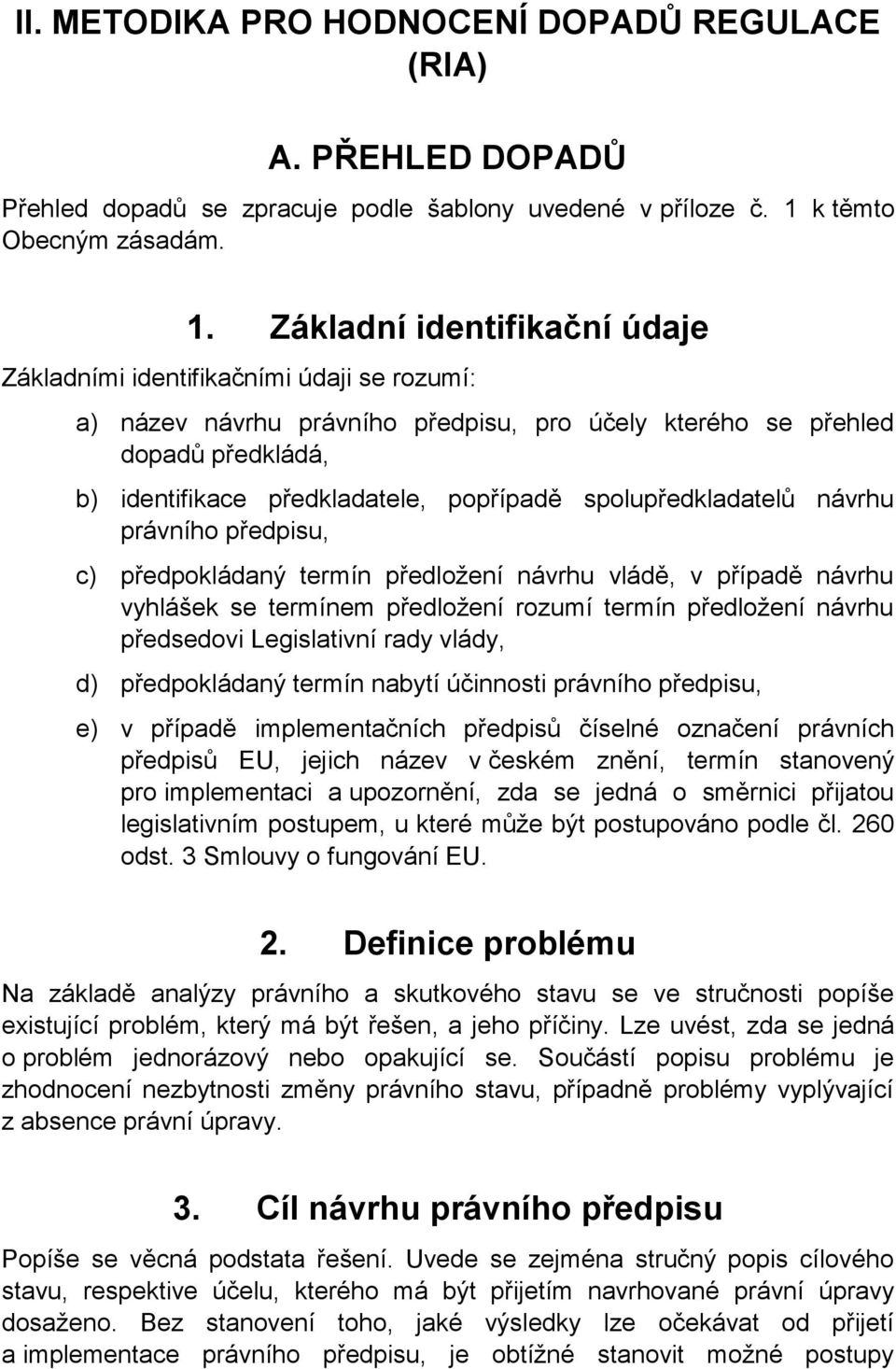 Základní identifikační údaje Základními identifikačními údaji se rozumí: a) název návrhu právního předpisu, pro účely kterého se přehled dopadů předkládá, b) identifikace předkladatele, popřípadě