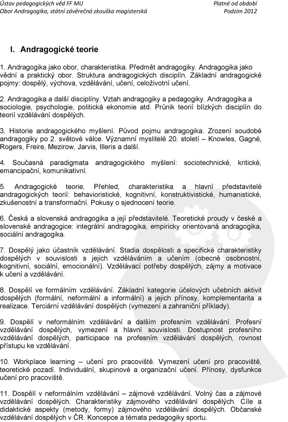 Andragogika a sociologie, psychologie, politická ekonomie atd. Průnik teorií blízkých disciplín do teorií vzdělávání dospělých. 3. Historie andragogického myšlení. Původ pojmu andragogika.