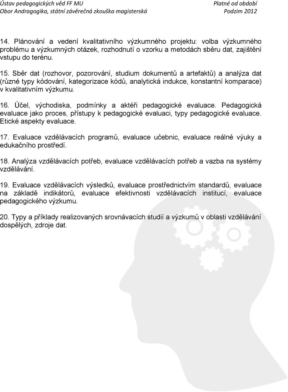 Účel, východiska, podmínky a aktéři pedagogické evaluace. Pedagogická evaluace jako proces, přístupy k pedagogické evaluaci, typy pedagogické evaluace. Etické aspekty evaluace. 17.