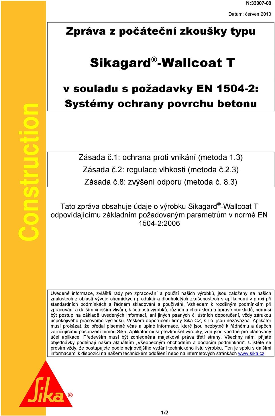 3) Tato zpráva obsahuje údaje o výrobku Sikagard -Wallcoat T odpovídajícímu základním požadovaným parametrům v normě EN 1504-2:2006 Uvedené informace, zvláště rady pro zpracování a použití našich