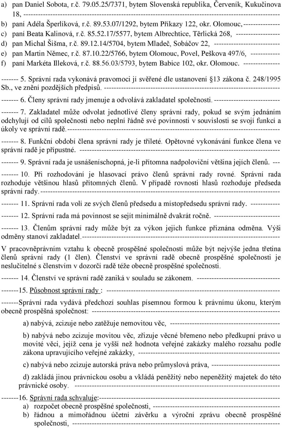 53.07/1292, bytem Příkazy 122, okr. Olomouc, --------------- c) paní Beata Kalinová, r.č. 85.52.17/5577, bytem Albrechtice, Těrlická 268, ------------------ d) pan Michal Šišma, r.č. 89.12.14/5704, bytem Mladeč, Sobáčov 22, --------------------------- e) pan Martin Němec, r.