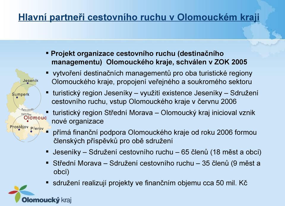 kraje v červnu 2006 turistický region Střední Morava Olomoucký kraj inicioval vznik nové organizace přímá finanční podpora Olomouckého kraje od roku 2006 formou členských příspěvků pro obě