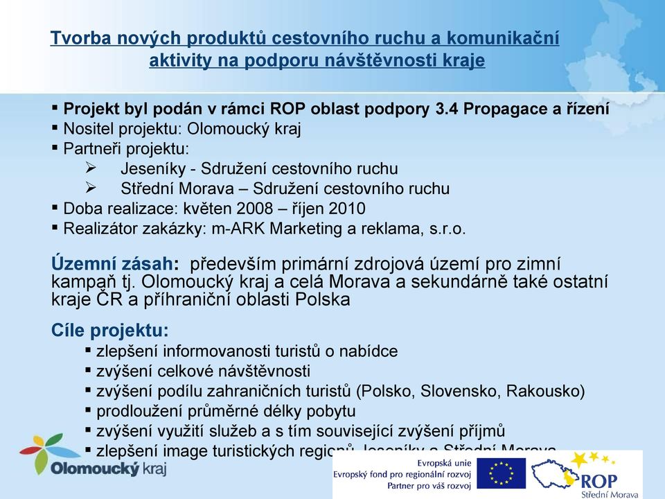 Realizátor zakázky: m-ark Marketing a reklama, s.r.o. Územní zásah: především primární zdrojová území pro zimní kampaň tj.