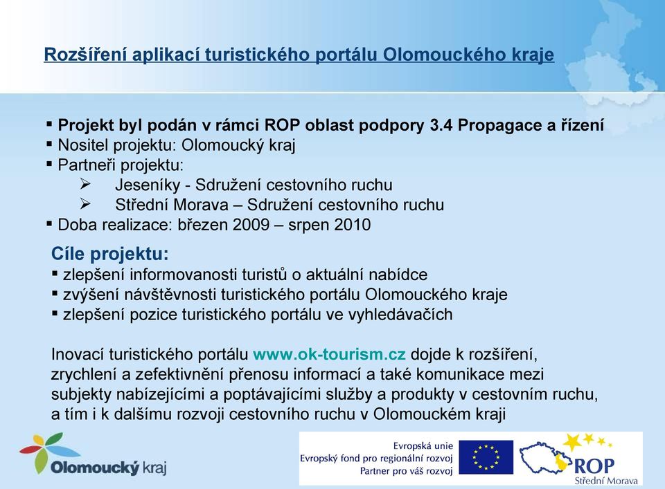 2010 Cíle projektu: zlepšení informovanosti turistů o aktuální nabídce zvýšení návštěvnosti turistického portálu Olomouckého kraje zlepšení pozice turistického portálu ve vyhledávačích