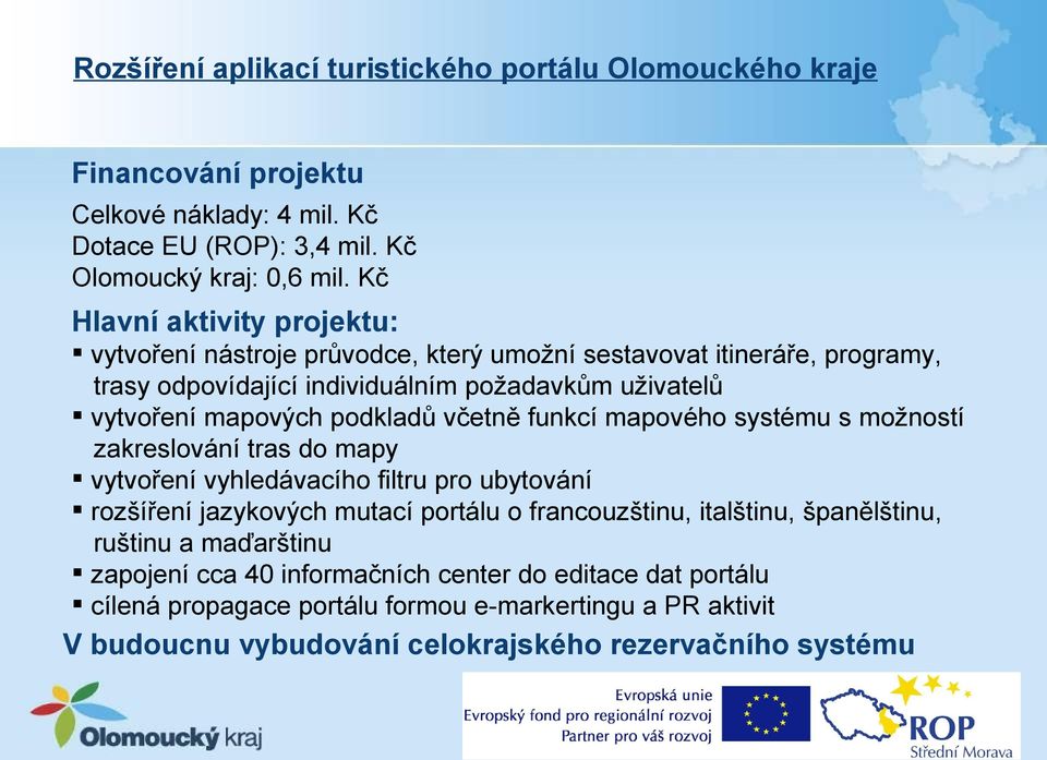 podkladů včetně funkcí mapového systému s možností zakreslování tras do mapy vytvoření vyhledávacího filtru pro ubytování rozšíření jazykových mutací portálu o francouzštinu,