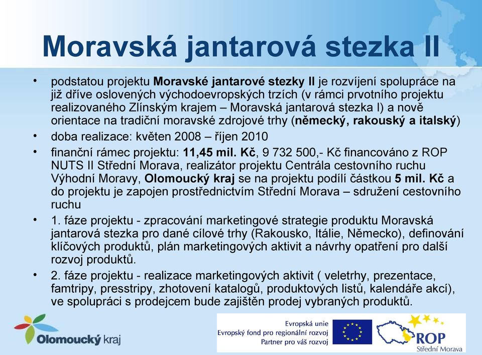 mil. Kč, 9 732 500,- Kč financováno z ROP NUTS II Střední Morava, realizátor projektu Centrála cestovního ruchu Výhodní Moravy, Olomoucký kraj se na projektu podílí částkou 5 mil.