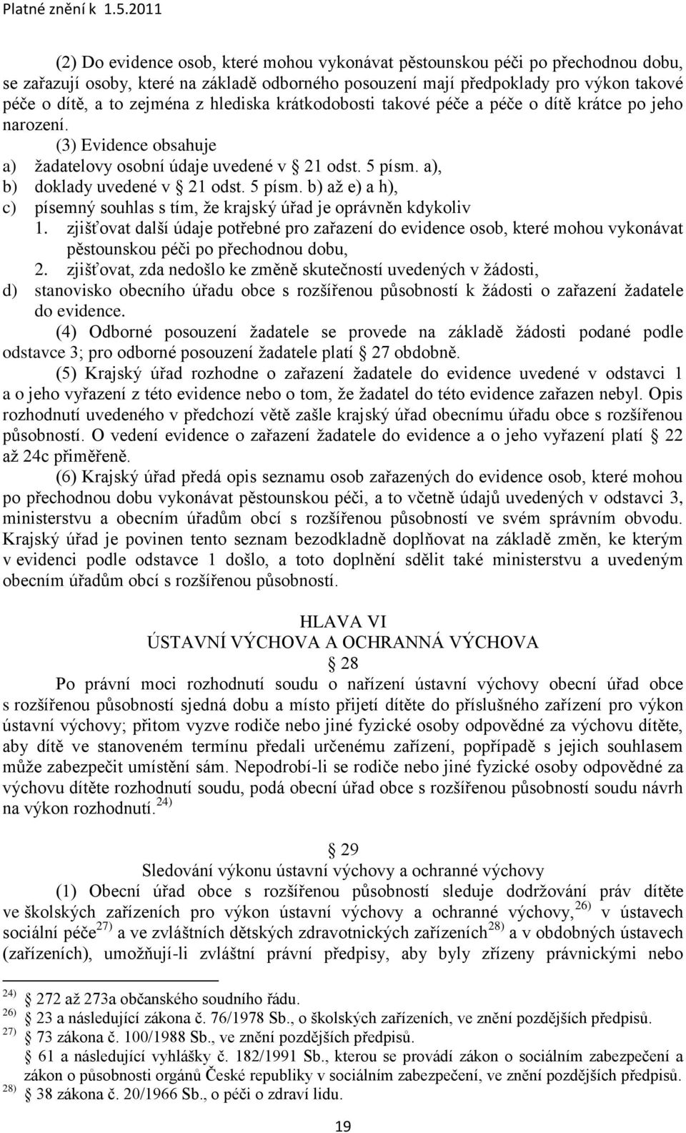 a), b) doklady uvedené v 21 odst. 5 písm. b) aţ e) a h), c) písemný souhlas s tím, ţe krajský úřad je oprávněn kdykoliv 1.