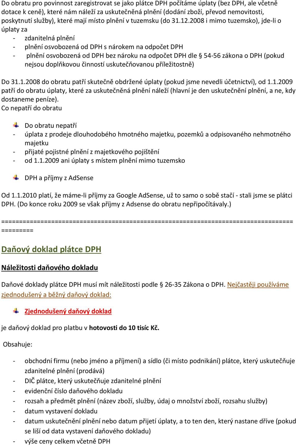 2008 i mimo tuzemsko), jde-li o úplaty za - zdanitelná plnění - plnění osvobozená od DPH s nárokem na odpočet DPH - plnění osvobozená od DPH bez nároku na odpočet DPH dle 54-56 zákona o DPH (pokud