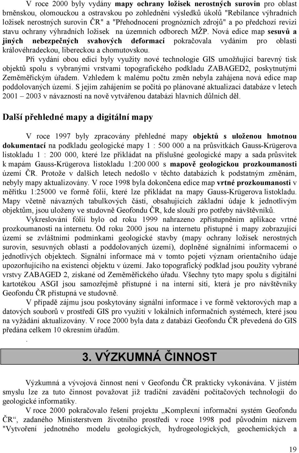 Nová edice map sesuvů a jiných nebezpečných svahových deformací pokračovala vydáním pro oblasti královéhradeckou, libereckou a chomutovskou.
