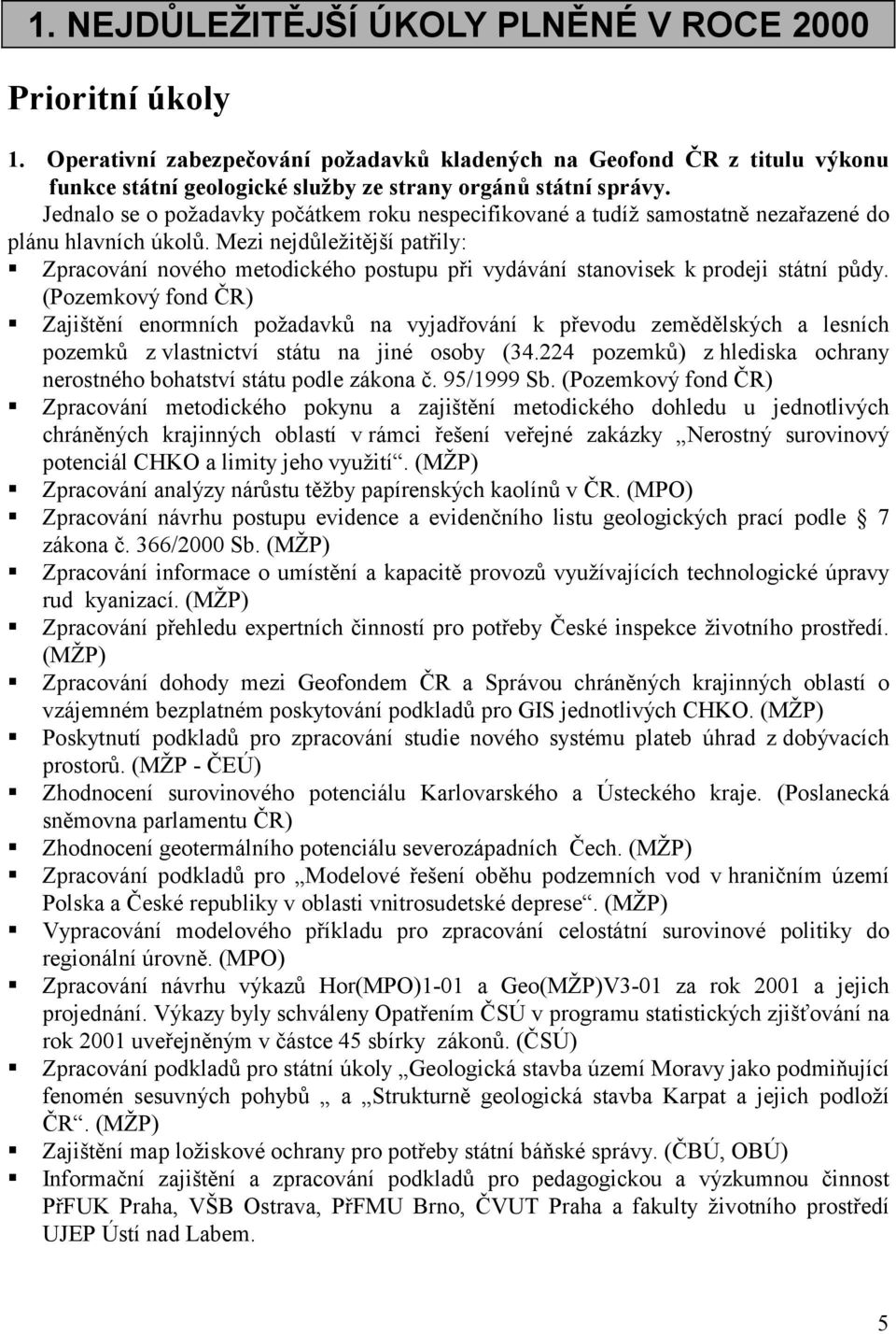 Mezi nejdůležitější patřily: Zpracování nového metodického postupu při vydávání stanovisek k prodeji státní půdy.