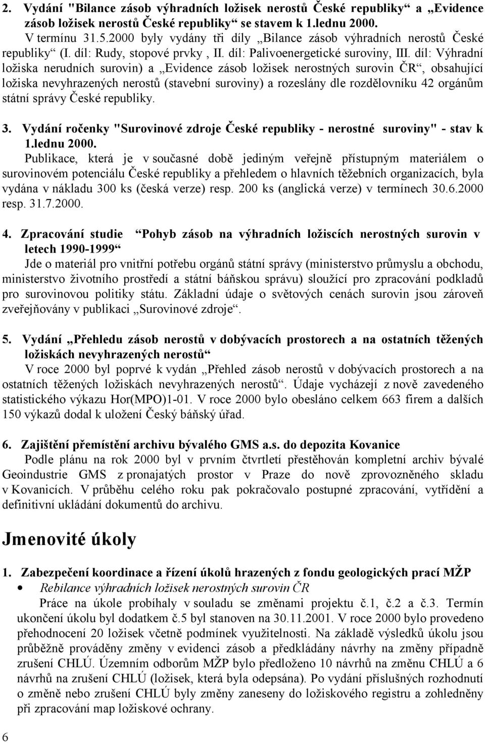 díl: Výhradní ložiska nerudních surovin) a Evidence zásob ložisek nerostných surovin ČR, obsahující ložiska nevyhrazených nerostů (stavební suroviny) a rozeslány dle rozdělovníku 42 orgánům státní