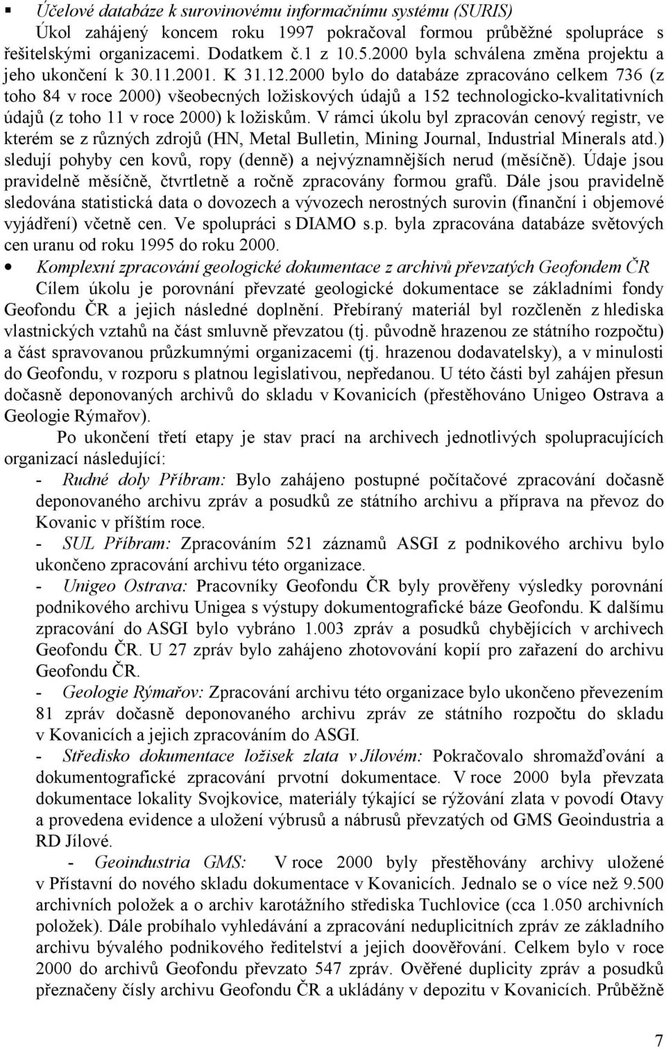 2000 bylo do databáze zpracováno celkem 736 (z toho 84 v roce 2000) všeobecných ložiskových údajů a 152 technologicko-kvalitativních údajů (z toho 11 v roce 2000) k ložiskům.