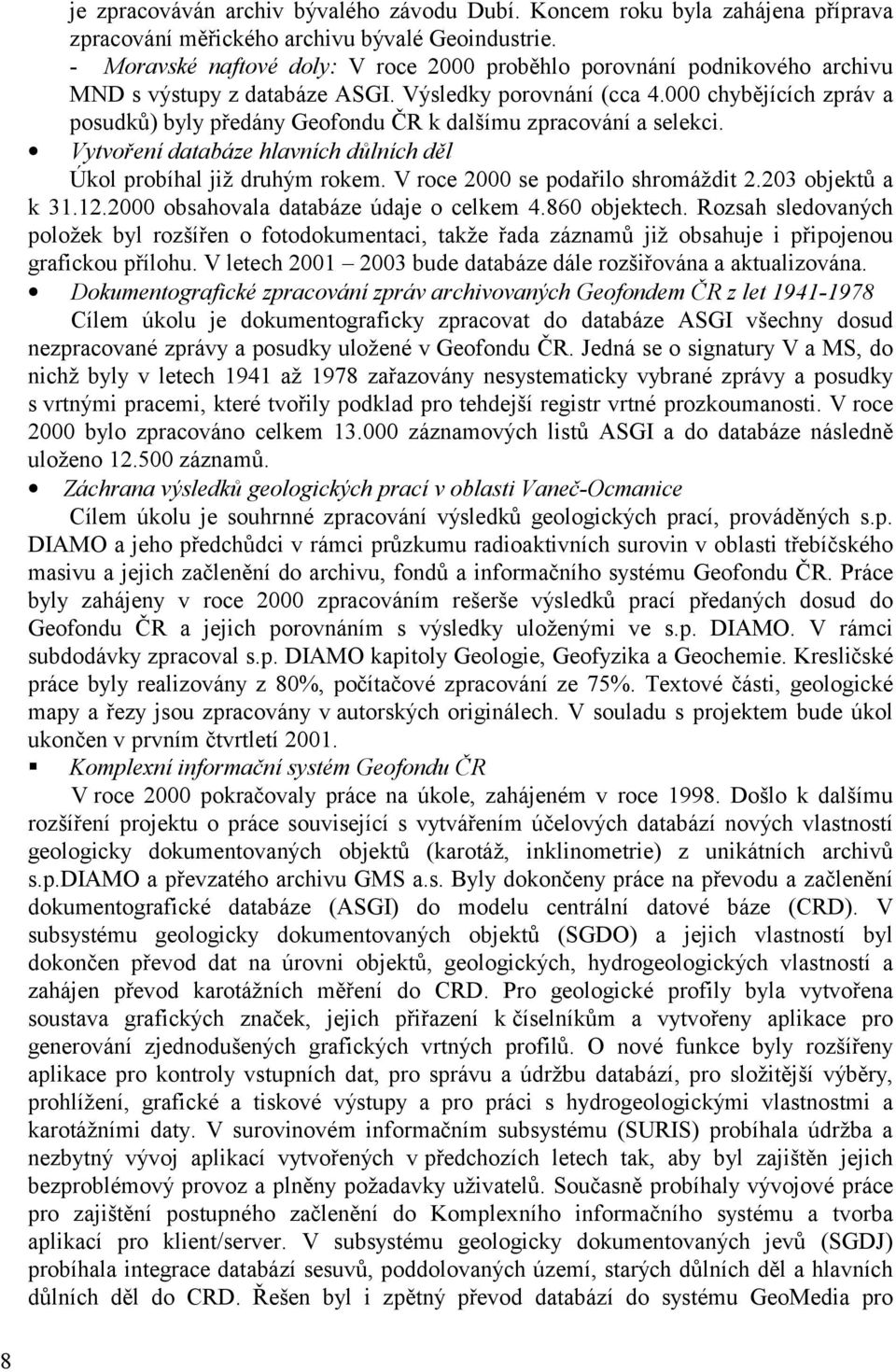 000 chybějících zpráv a posudků) byly předány Geofondu ČR k dalšímu zpracování a selekci. Vytvoření databáze hlavních důlních děl Úkol probíhal již druhým rokem. V roce 2000 se podařilo shromáždit 2.