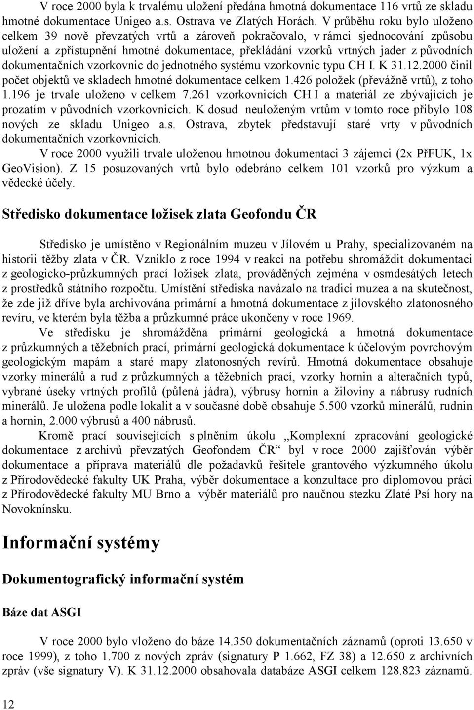 dokumentačních vzorkovnic do jednotného systému vzorkovnic typu CH I. K 31.12.2000 činil počet objektů ve skladech hmotné dokumentace celkem 1.426 položek (převážně vrtů), z toho 1.