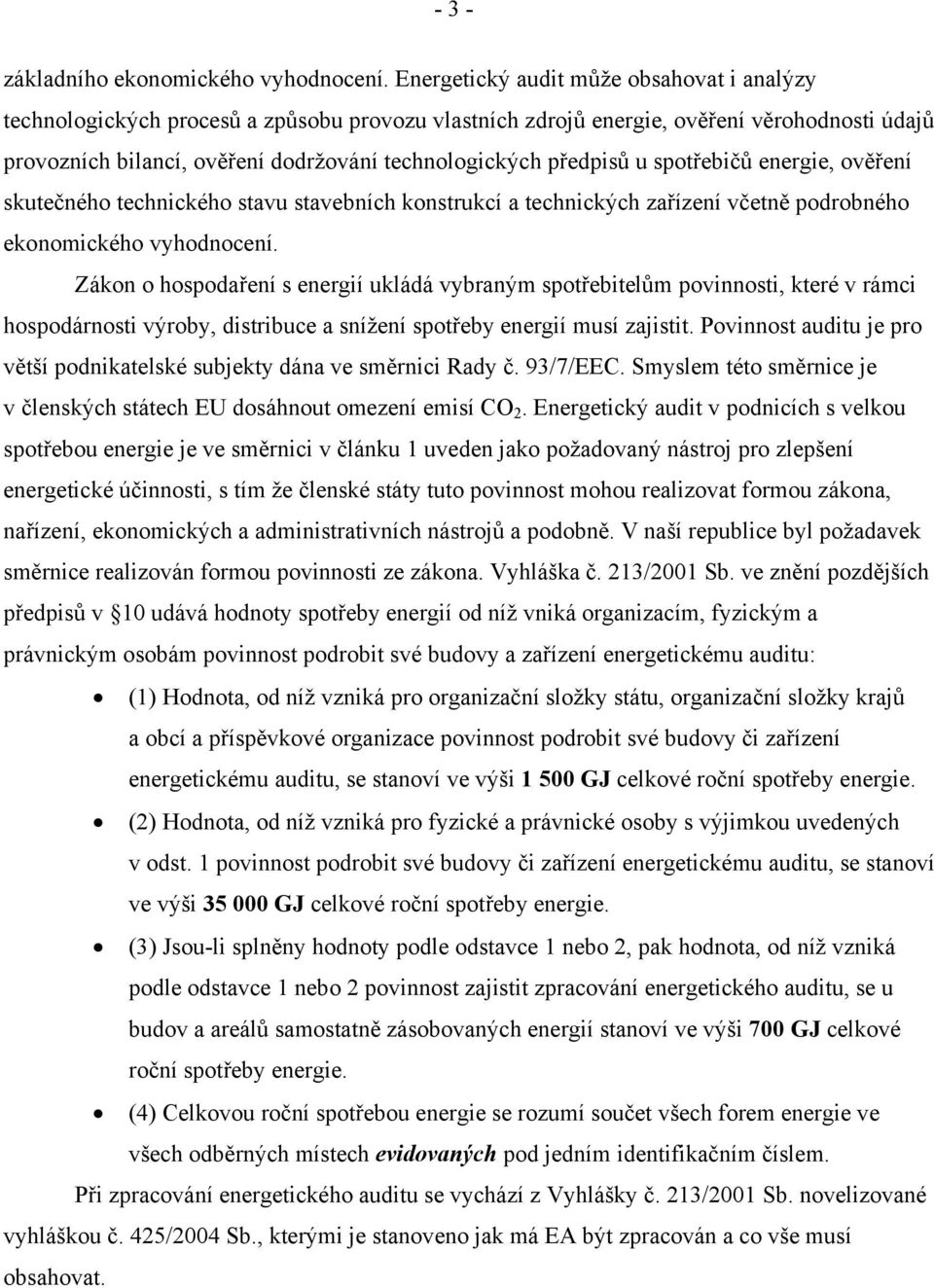 předpisů u spotřebičů energie, ověření skutečného technického stavu stavebních konstrukcí a technických zařízení včetně podrobného ekonomického vyhodnocení.